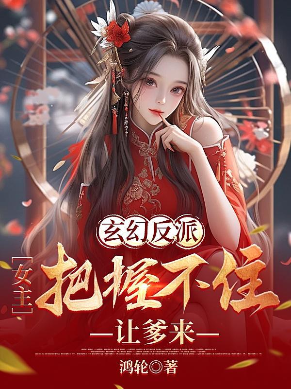 玄幻反派:女主把握不住,让爹来 玄幻反派:女主把握不住,让爹来