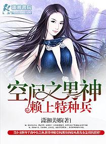 空间之男神赖上特种兵 空间之男神赖上特种兵