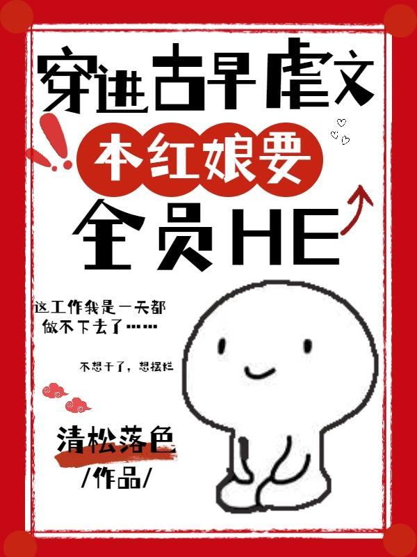 穿进古早虐文,本红娘要全员HE 穿进古早虐文,本红娘要全员HE