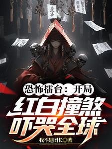 恐怖擂台:开局红白撞煞吓哭全球 恐怖擂台:开局红白撞煞吓哭全球