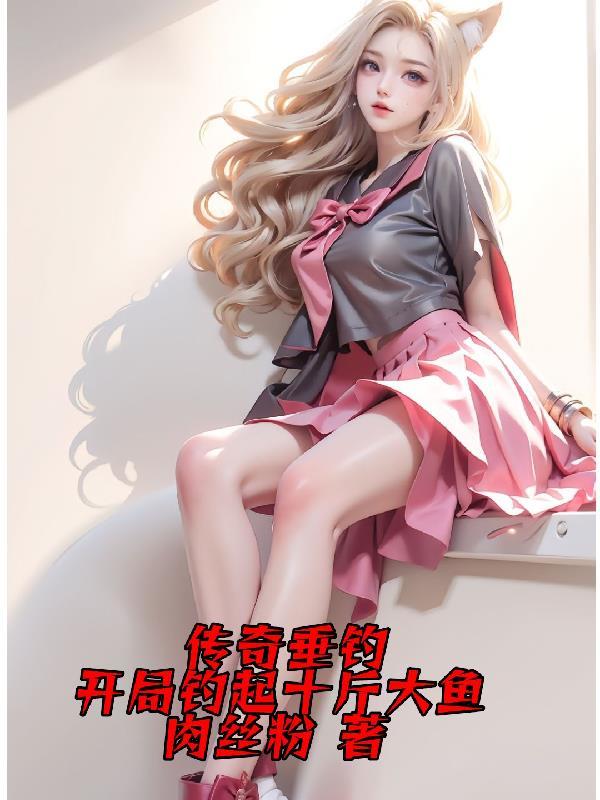 传奇垂钓:开局钓起十斤大鱼 传奇垂钓:开局钓起十斤大鱼