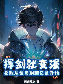挥剑就变强,无敌从武考刷新记录开始 挥剑就变强,无敌从武考刷新记录开始