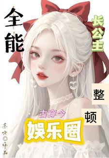 古穿今:全能长公主整顿娱乐圈 古穿今:全能长公主整顿娱乐圈