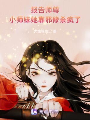 报告师尊,小师妹她靠邪修杀疯了 报告师尊,小师妹她靠邪修杀疯了